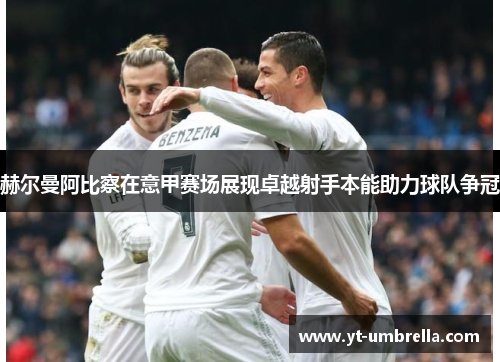 赫尔曼阿比察在意甲赛场展现卓越射手本能助力球队争冠 赫尔曼阿比察在意甲赛场展现卓越射手本能助力球队争冠
