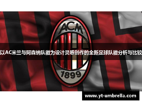以AC米兰与阿森纳队徽为设计灵感创作的全新足球队徽分析与比较 以AC米兰与阿森纳队徽为设计灵感创作的全新足球队徽分析与比较