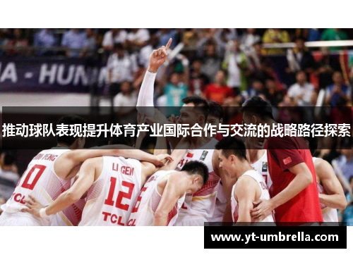 推动球队表现提升体育产业国际合作与交流的战略路径探索 推动球队表现提升体育产业国际合作与交流的战略路径探索