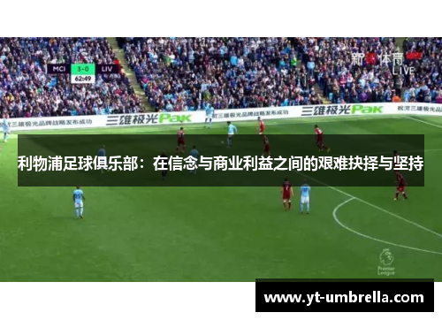 利物浦足球俱乐部：在信念与商业利益之间的艰难抉择与坚持