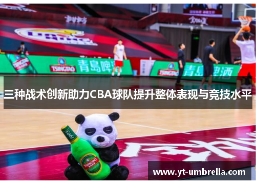 三种战术创新助力CBA球队提升整体表现与竞技水平 三种战术创新助力CBA球队提升整体表现与竞技水平