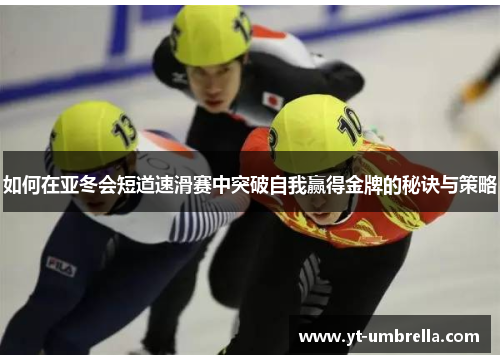 如何在亚冬会短道速滑赛中突破自我赢得金牌的秘诀与策略 如何在亚冬会短道速滑赛中突破自我赢得金牌的秘诀与策略