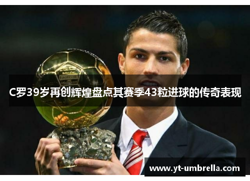 C罗39岁再创辉煌盘点其赛季43粒进球的传奇表现 C罗39岁再创辉煌盘点其赛季43粒进球的传奇表现