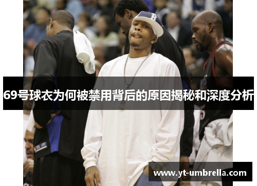 69号球衣为何被禁用背后的原因揭秘和深度分析 69号球衣为何被禁用背后的原因揭秘和深度分析