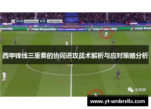 西甲锋线三重奏的协同进攻战术解析与应对策略分析 西甲锋线三重奏的协同进攻战术解析与应对策略分析